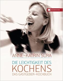 Die Leichtigkeit Des Kochens Das Gastgeberkochbuch Amazon De Sura Anne Katrin Bucher