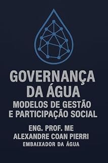 Livro GOVERNANÇA DA ÁGUA-MODELOS DE GESTÃO E PARTICIPAÇÃO SOCIAL: "Estratégias, desafios e soluções para uma gestão hídrica eficiente e participativa.” (Pierri - Embaixador da água)