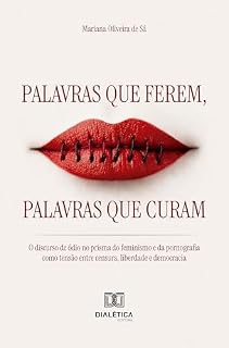 Livro Palavras que Ferem, Palavras que Curam: O discurso de ódio no prisma do feminismo e da pornografia como tensão entre censura, liberdade e democracia