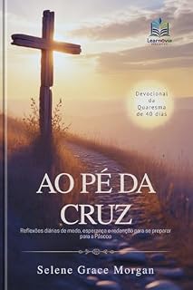 Livro Ao Pé da Cruz: Devocional de Quaresma de 40 Dias: Reflexões diárias de medo, esperança e redenção para se preparar para a Páscoa (Learnovia Christian Book Series)
