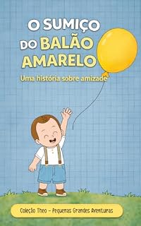Livro O Sumiço do Balão Amarelo: Uma história sobre amizade (Coleção Theo – Pequenas Grandes Aventuras Livro 1)
