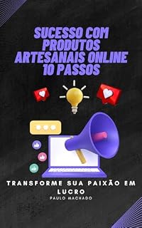 Livro Sucesso com Produtos Artesanais Online 10 Passos: Transforme sua Paixão em Lucro