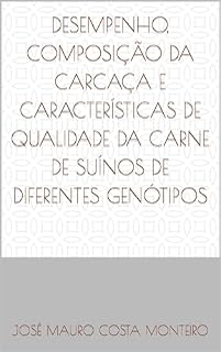 Livro DESEMPENHO, COMPOSIÇÃO DA CARCAÇA E CARACTERÍSTICAS DE QUALIDADE DA CARNE DE SUÍNOS DE DIFERENTES GENÓTIPOS