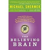 The Believing Brain: From Ghosts and Gods to Politics and Conspiracies---How We Construct Beliefs and Reinforce Them as Truth
