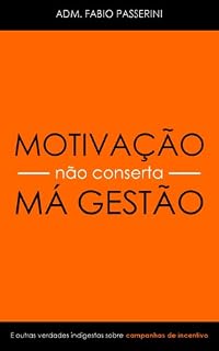 Livro Motivação Não Conserta Má Gestão: E outras verdades indigestas sobre campanhas de incentivo