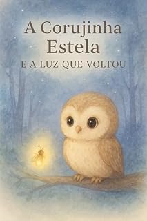 Livro A Corujinha Estela e a Luz que Voltou: Uma história infantil sobre coragem, luz interior e amizade
