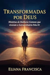 Livro Transformadas Por Deus: Histórias de Mulheres Comuns Que Viveram o Extraordinário Pela Fé