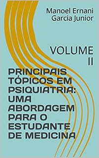 PRINCIPAIS TÓPICOS EM PSIQUIATRIA: UMA ABORDAGEM PARA O ESTUDANTE DE MEDICINA: VOLUME II (MANUAL DE PSIQUIATRIA DA LIGA DE PSIQUIATRIA DA ULBRA Livro 2)