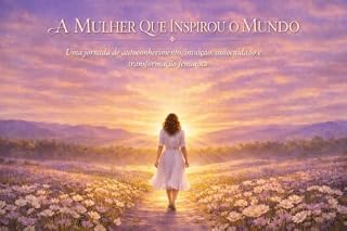 Livro A MULHER QUE INSPIROU O MUNDO : Uma jornada de autoconhecimento,intuição, autocuidado e transformação feminina