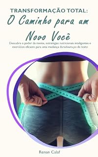Livro Transformação Total: O Caminho para um Novo Você: Descubra o poder da mente, estratégias nutricionais inteligentes e exercícios eficazes para uma mudança duradoura.