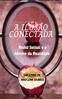 Livro A Ilusão Conectada: Redes Sociais e o Abismo da Realidade
