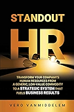 Standout HR: Transform your company's Human Resources from a generic, low-value commodity to a strategic system that fuels business results