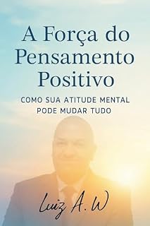Livro A FORÇA DO PENSAMENTO POSITIVO : Como Sua Atitude Mental Pode Mudar Tudo
