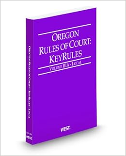 Oregon Rules of Court - Local KeyRules, 2012 ed. (Vol. IIIA, Oregon