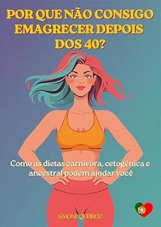 Livro POR QUE NÃO CONSIGO EMAGRECER DEPOIS DOS 40?: Como as dietas carnívora, cetogênica e ancestral podem ajudar você (NUTRIÇÃO METABÓLICA)