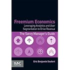 Freemium Economics: Leveraging Analytics and User Segmentation to Drive Revenue (The Savvy Manager's Guides)