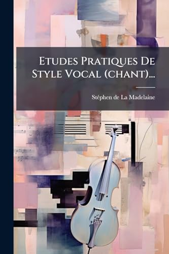 Etudes Pratiques De Style Vocal (chant)... (French Edition)