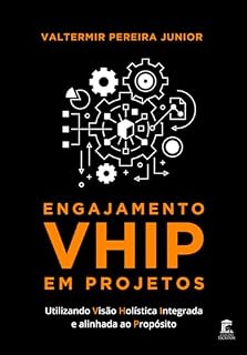 Livro Engajamento VHIP em Projetos: Utilizando Visão Holística Integrada e Alinhada ao Propósito
