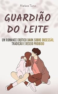 Livro O Guardião do Leite Natural: Um romance erótico dark sobre obsessão, tradição e desejo proibido (Dark Romances de Mariana Turvo)