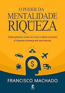Livro O Poder da Mentalidade de Riqueza: Como Pensar Como os Ricos e Obter Sucesso - A Riqueza Começa em Sua Mente