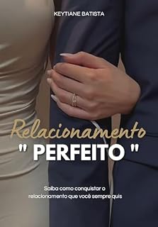Livro Relacionamento "Perfeito": Saiba como conquistar o relacionamento que você sempre quis.