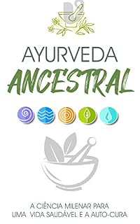 AYURVEDA: A ciência milenar para uma vida saudável e a auto-cura. A ciência ou medicina ayurvedica com origem na Índia une a saúde física e emocional (Yoga - De Iniciante a Mestre)