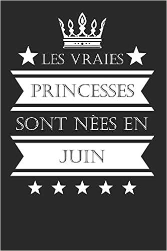 Les Vraies Princesses Sont Nees En Juin Cadeau D Anniversaire Son Jubile Livre A Personnaliser Journal Intime Carnet Cahier 100 Pages 15 24 X 22 86cm French Edition Naissance Lucas Amazon Com Books