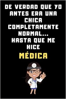 De Verdad Que Yo Antes Era Una Chica Completamente Normal Hasta Que Me Hice Médica: Cuaderno De Notas Para Médicas - Con 120 Páginas