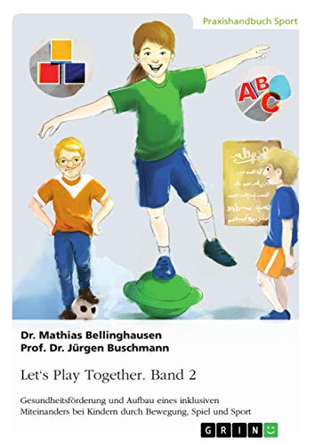 Let's Play Together. Band 2: Gesundheitsförderung und Aufbau eines inklusiven Miteinanders bei Kindern durch Bewegung, Spiel und Sport