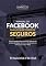 Livro Manual do Facebook para Corretores de Seguros: O Guia Completo para Criação de Autoridade, atração de novos clientes e relacionamento com a sua carteira atual.