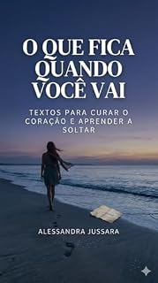 Livro O QUE FICA QUANDO VOCÊ VAI: TEXTOS PARA CURAR O CORAÇÃO E APRENDER A SOLTAR