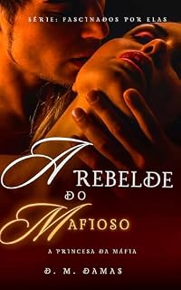 Livro A Rebelde do Mafioso: A Princesa da Máfia (FASCINADOS POR ELAS Livro 2)