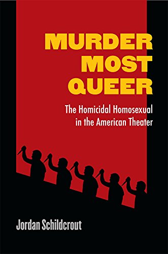 Murder Most Queer: The Homicidal Homosexual in the American Theater (Triangulations: Lesbian/Gay/Queer Theater/Drama/Performance)