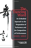 Image de The Dancing Word: An Embodied Approach to the Preparation of Performers and the Composition of Performances. (Consciousness, Literature and the Arts)
