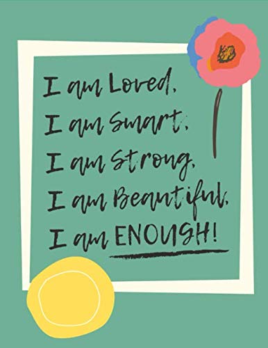 I am loved, I am smart, I am strong, I am beautiful, I am enough: Motivational Journal: Inspirational Journal/ Notebook to write in for Women & Girls (Motivational Notebook 8.5"x11" Lined)