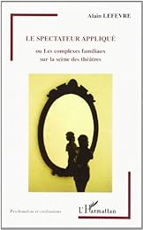 Le  spectateur appliqué ou Les complexes familiaux sur la scène des théâtres