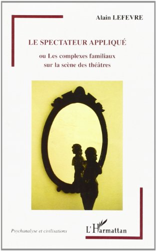 Le  spectateur appliqué ou Les complexes familiaux sur la scène des théâtres