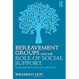 Bereavement Groups and the Role of Social Support: Integrating Theory, Research, and Practice