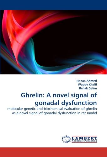 Ghrelin: A novel signal of gonadal dysfunction: molecular genetic and biochemical evaluation of ghrelin as a novel signal of gonadal dysfunction in rat model