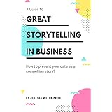 GREAT STORYTELLING IN BUSINESS: How to present your data as a compelling story?