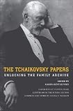 The Tchaikovsky Papers: Unlocking the Family Archive by Polina E. Vaidman, Marina Kostalevsky