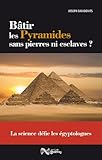 Bâtir les pyramides sans pierres ni esclaves ? : La science défie les égyptologues by 