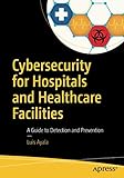 Cybersecurity for Hospitals and Healthcare Facilities: A Guide to Detection and Prevention by Luis Ayala