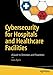 Cybersecurity for Hospitals and Healthcare Facilities: A Guide to Detection and Prevention by Luis Ayala