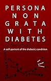 Persona Non Grata With Diabetes: A self-portrait of the diabetic condition by