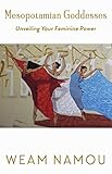 Mesopotamian Goddesses: Unveiling Your Feminine Power by Weam Namou
