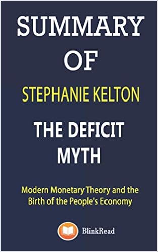 Summary Of Stephanie Kelton The Deficit Myth Modern Monetary Theory And The Birth Of The People S Economy Blinkread 9798551197218 Amazon Com Books