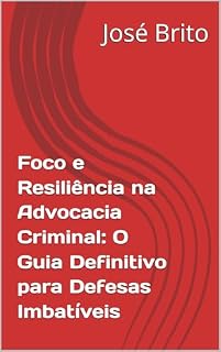 Livro Foco e Resiliência na Advocacia Criminal: O Guia Definitivo para Defesas Imbatíveis