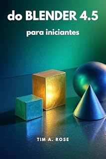 Livro do Blender 4.5 para iniciantes: Guia passo a passo para modelagem, animação e renderização 3D para iniciantes