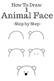 How to draw animal face: Step By Step To drawing Animal Face For Kids Beginner Very Easy Slot, Bear, Penguin, Tiger and more (Volume 1)